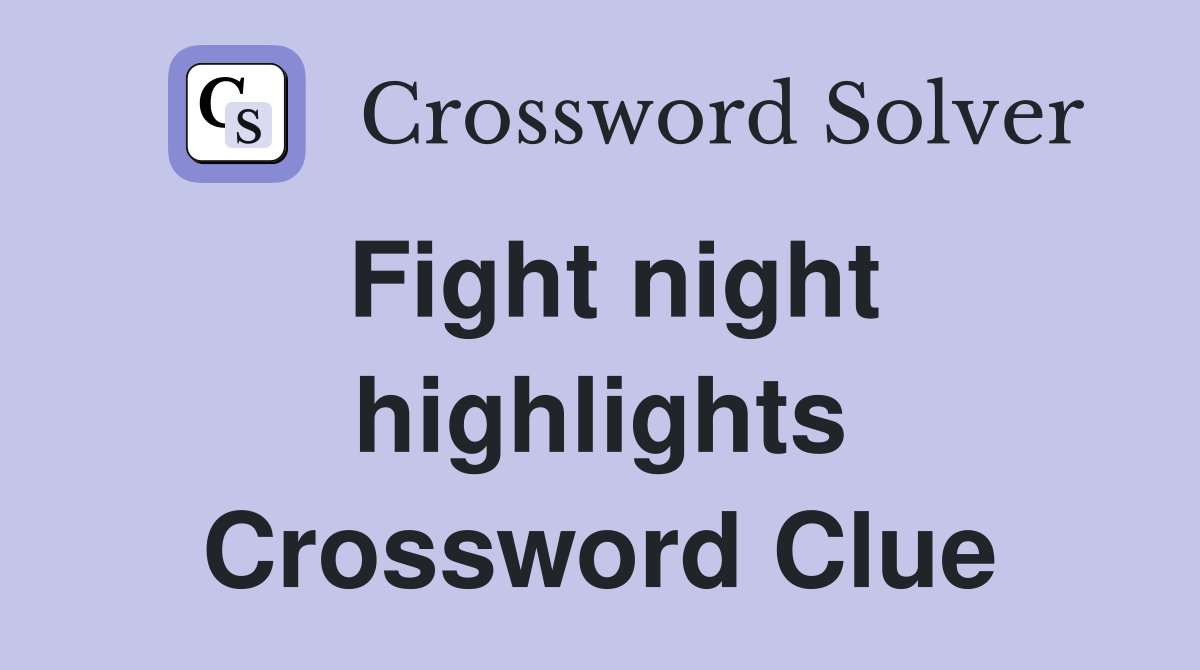 Fight night highlights - Crossword Clue Answers - Crossword Solver